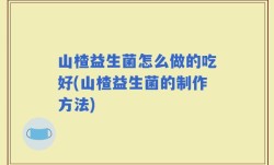 山楂益生菌怎么做的吃好(山楂益生菌的制作方法)