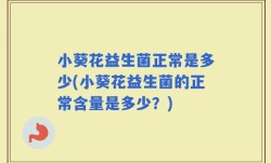小葵花益生菌正常是多少(小葵花益生菌的正常含量是多少？)