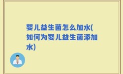 婴儿益生菌怎么加水(如何为婴儿益生菌添加水)