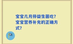 宝宝几月停益生菌吃？宝宝营养补充的正确方式？