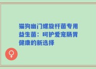 猫狗幽门螺旋杆菌专用益生菌：呵护爱宠肠胃健康的新选择