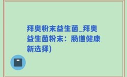 拜奥粉末益生菌_拜奥益生菌粉末：肠道健康新选择)