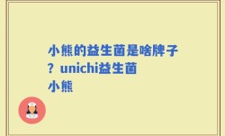 小熊的益生菌是啥牌子？unichi益生菌小熊