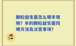 颗粒益生菌怎么喂羊视频？羊的颗粒益生菌饲喂方法及注意事项？