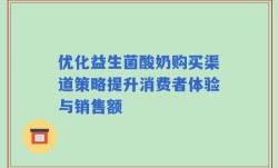 优化益生菌酸奶购买渠道策略提升消费者体验与销售额