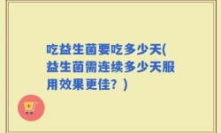 吃益生菌要吃多少天(益生菌需连续多少天服用效果更佳？)