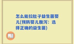 怎么能拉肚子益生菌婴儿(预防婴儿腹泻：选择正确的益生菌)