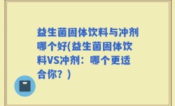 益生菌固体饮料与冲剂哪个好(益生菌固体饮料VS冲剂：哪个更适合你？)