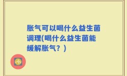 胀气可以喝什么益生菌调理(喝什么益生菌能缓解胀气？)