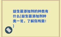 益生菌添加剂的种类有什么(益生菌添加剂种类一览，了解你所需！)