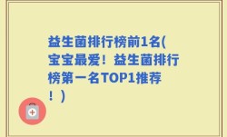 益生菌排行榜前1名(宝宝最爱！益生菌排行榜第一名TOP1推荐！)