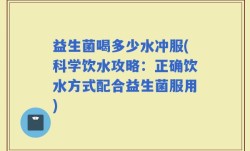 益生菌喝多少水冲服(科学饮水攻略：正确饮水方式配合益生菌服用)