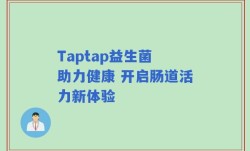 Taptap益生菌 助力健康 开启肠道活力新体验