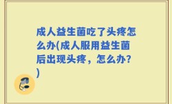 成人益生菌吃了头疼怎么办(成人服用益生菌后出现头疼，怎么办？)