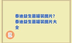 泰迪益生菌罐装图片？泰迪益生菌罐装图片大全