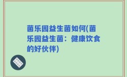 菌乐园益生菌如何(菌乐园益生菌：健康饮食的好伙伴)