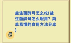 益生菌酵母怎么吃(益生菌酵母怎么服用？简单易懂的食用方法分享)