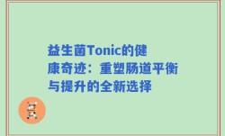 益生菌Tonic的健康奇迹：重塑肠道平衡与提升的全新选择