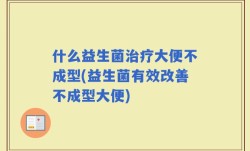 什么益生菌治疗大便不成型(益生菌有效改善不成型大便)