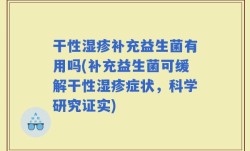 干性湿疹补充益生菌有用吗(补充益生菌可缓解干性湿疹症状，科学研究证实)