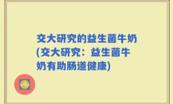交大研究的益生菌牛奶(交大研究：益生菌牛奶有助肠道健康)
