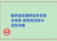 酸奶益生菌防蛀牙膏是否有用 探究其功效与实际效果