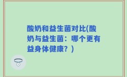 酸奶和益生菌对比(酸奶与益生菌：哪个更有益身体健康？)