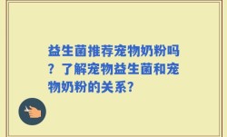 益生菌推荐宠物奶粉吗？了解宠物益生菌和宠物奶粉的关系？