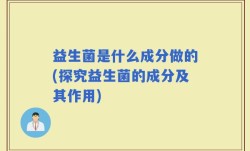 益生菌是什么成分做的(探究益生菌的成分及其作用)