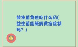 益生菌黄疸吃什么药(益生菌能缓解黄疸症状吗？)