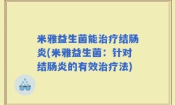 米雅益生菌能治疗结肠炎(米雅益生菌：针对结肠炎的有效治疗法)