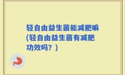 轻自由益生菌能减肥嘛(轻自由益生菌有减肥功效吗？)