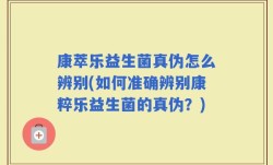 康萃乐益生菌真伪怎么辨别(如何准确辨别康粹乐益生菌的真伪？)