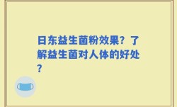 日东益生菌粉效果？了解益生菌对人体的好处？