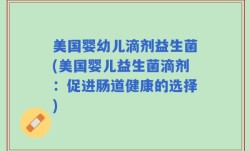 美国婴幼儿滴剂益生菌(美国婴儿益生菌滴剂：促进肠道健康的选择)