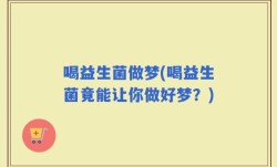 喝益生菌做梦(喝益生菌竟能让你做好梦？)