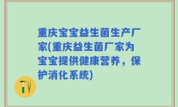 重庆宝宝益生菌生产厂家(重庆益生菌厂家为宝宝提供健康营养，保护消化系统)