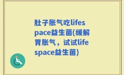 肚子胀气吃lifespace益生菌(缓解胃胀气，试试lifespace益生菌)