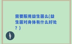 需要服用益生菌么(益生菌对身体有什么好处？)