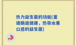 热力益生菌的功能(重建肠道健康，热带水果口感的益生菌)