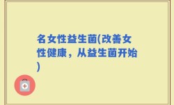 名女性益生菌(改善女性健康，从益生菌开始)