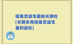 纽曼思益生菌能长期吃(长期食用纽曼思益生菌的益处)