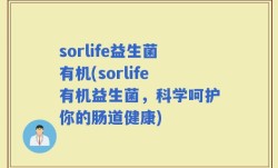 sorlife益生菌有机(sorlife有机益生菌，科学呵护你的肠道健康)