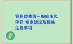 狗狗益生菌一般吃多久停药 专家建议及相关注意事项