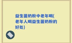 益生菌奶粉中老年喝(老年人喝益生菌奶粉的好处)