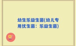 幼生乐益生菌(幼儿专用优生菌：乐益生菌)
