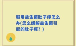服用益生菌肚子痒怎么办(怎么缓解益生菌引起的肚子痒？)