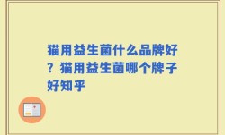 猫用益生菌什么品牌好？猫用益生菌哪个牌子好知乎