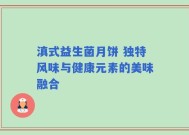滇式益生菌月饼 独特风味与健康元素的美味融合