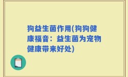 狗益生菌作用(狗狗健康福音：益生菌为宠物健康带来好处)